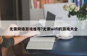 无需网络游戏推荐?无需wifi的游戏大全