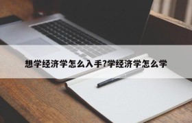 想学经济学怎么入手?学经济学怎么学
